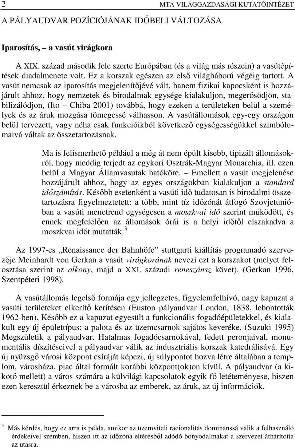 A vasút nemcsak az iparosítás megjelenítıjévé vált, hanem fizikai kapocsként is hozzájárult ahhoz, hogy nemzetek és birodalmak egysége kialakuljon, megerısödjön, stabilizálódjon, (Ito Chiba 2001)