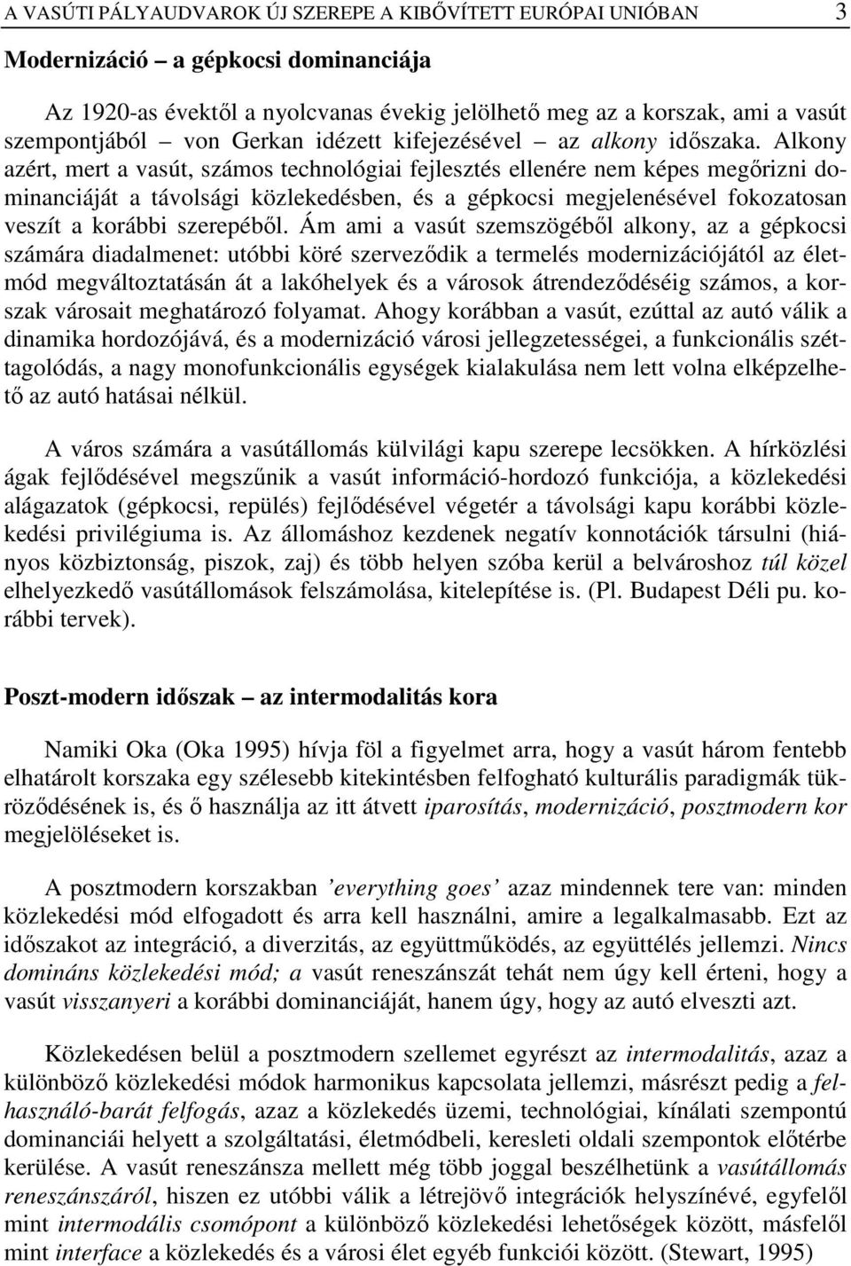 Alkony azért, mert a vasút, számos technológiai fejlesztés ellenére nem képes megırizni dominanciáját a távolsági közlekedésben, és a gépkocsi megjelenésével fokozatosan veszít a korábbi szerepébıl.