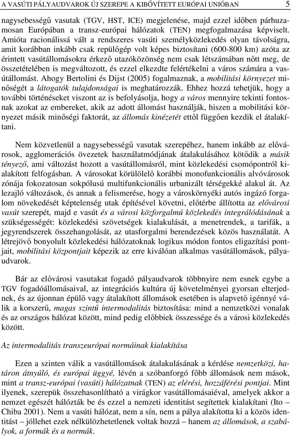 Amióta racionálissá vált a rendszeres vasúti személyközlekedés olyan távolságra, amit korábban inkább csak repülıgép volt képes biztosítani (600-800 km) azóta az érintett vasútállomásokra érkezı