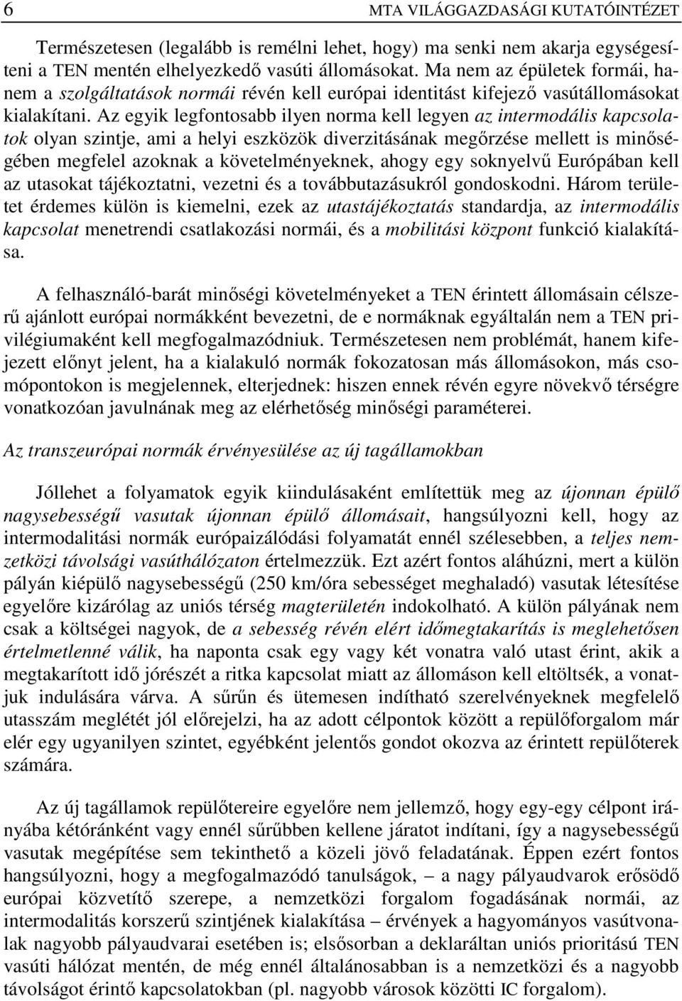 Az egyik legfontosabb ilyen norma kell legyen az intermodális kapcsolatok olyan szintje, ami a helyi eszközök diverzitásának megırzése mellett is minıségében megfelel azoknak a követelményeknek,