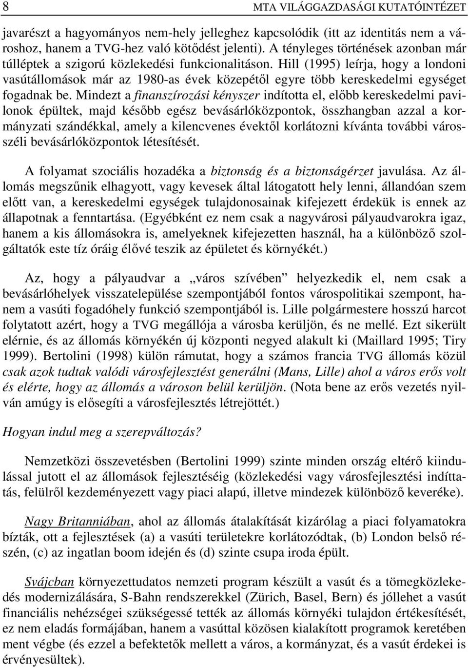 Hill (1995) leírja, hogy a londoni vasútállomások már az 1980-as évek közepétıl egyre több kereskedelmi egységet fogadnak be.