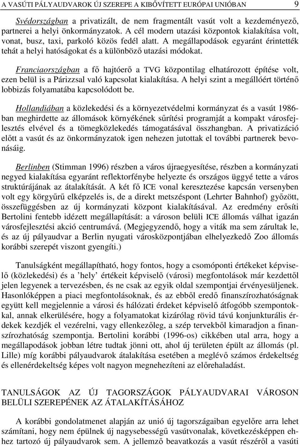 Franciaországban a fı hajtóerı a TVG központilag elhatározott építése volt, ezen belül is a Párizzsal való kapcsolat kialakítása.