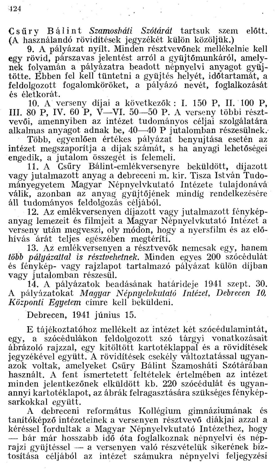 Ebben fel kell tüntetni a gyüjtés helyét, időtartamát, feldolgozott fogalomköröket, a pályázó nevét, foglalkozását és életkorát. 10. A verseny díjai a következők: I. 150 P, II. 100 P, III. 80 P, IV.