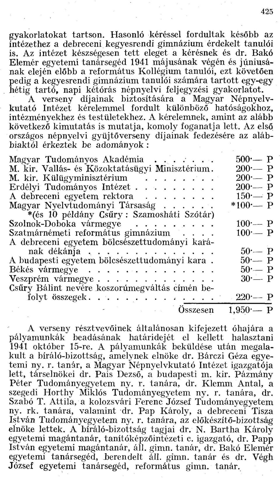 napi kétórás népnyelvi feljegyzési gyakorlatot. A verseny díjainak biztosítására a Magyar Népnyelvkutató Intézet kérelemmel fordult különböző hatóságokhoz, intézményekhez és testületekhez.