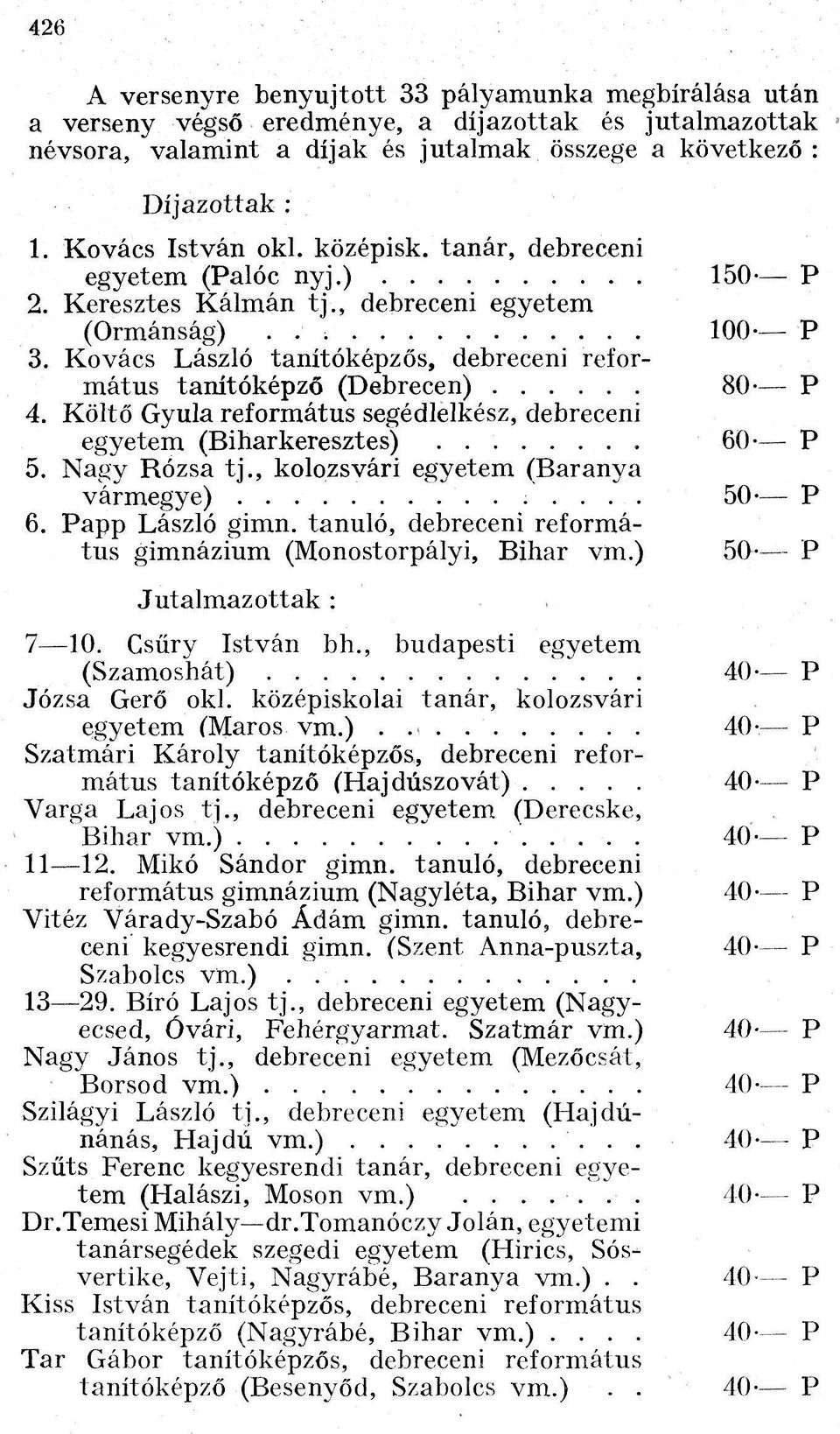 Költő Gyula református segédlelkész, debreceni egyetem (Biharkeresztes) 5. Nagy Rózsa tj., kolozsvári egyetem (Baranya vármegye) 6. Papp László gimn.