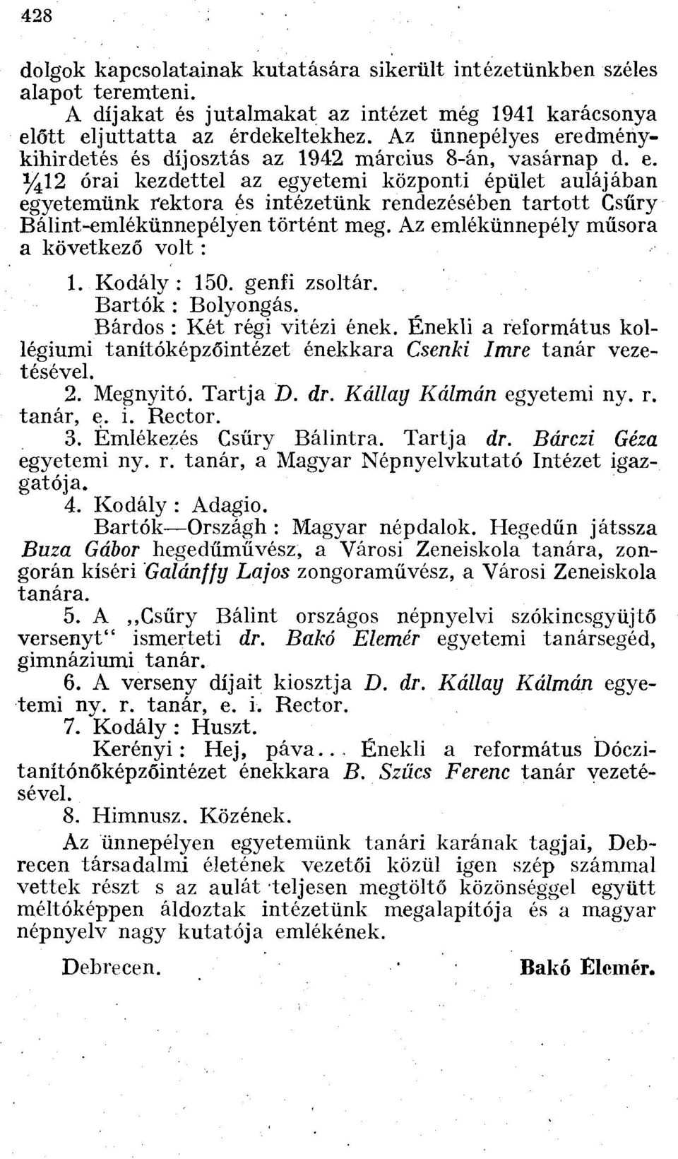 Az emlékünnepély műsora a következő volt : 1. Kodály : 150. genfi zsoltár. Bartók : Bolyongás. Bárdos : Két régi vitézi ének.
