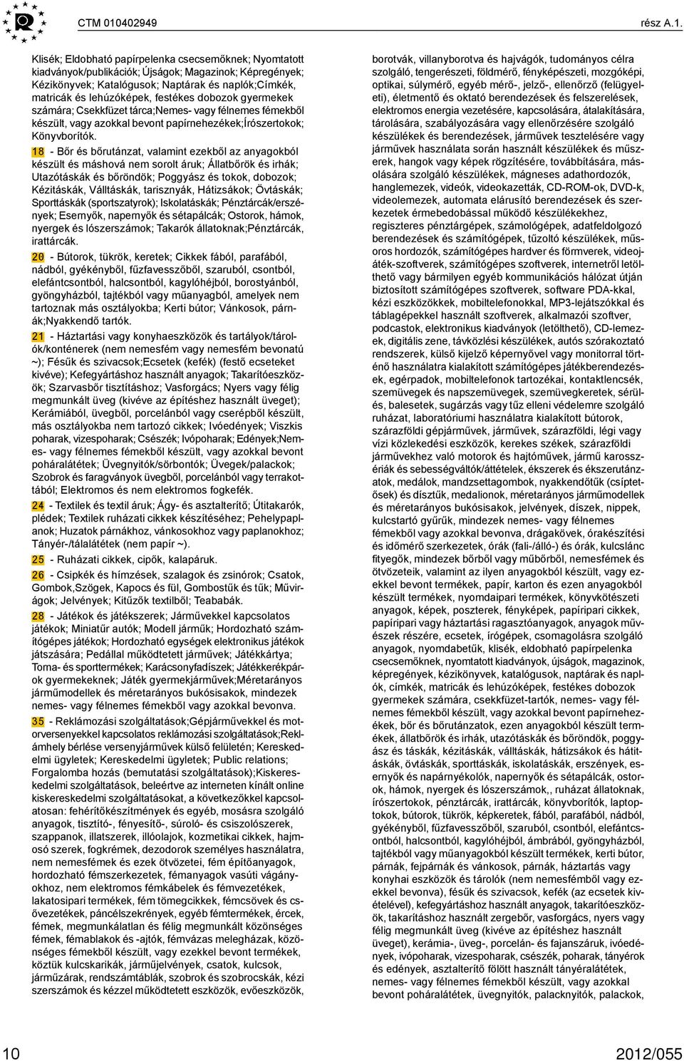 Klisék; Eldobható papírpelenka csecsemőknek; Nyomtatott kiadványok/publikációk; Újságok; Magazinok; Képregények; Kézikönyvek; Katalógusok; Naptárak és naplók;címkék, matricák és lehúzóképek, festékes