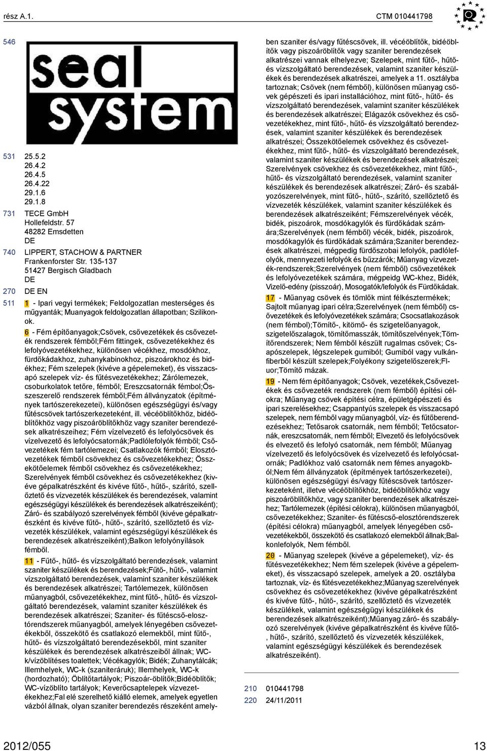 6 - Fém építőanyagok;csövek, csővezetékek és csővezeték rendszerek fémből;fém fittingek, csővezetékekhez és lefolyóvezetékekhez, különösen vécékhez, mosdókhoz, fürdőkádakhoz, zuhanykabinokhoz,