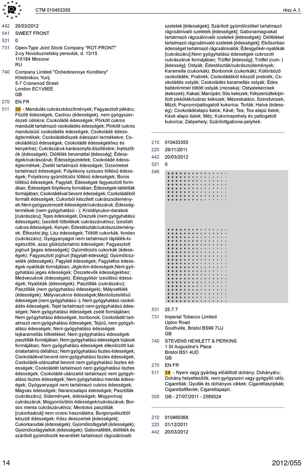 (édességek), nem gyógyszerészeti célokra; Csokoládé édességek; Pörkölt cukros mandulát tartalmazó csokoládés édességek; Pörkölt cukros mandulaízű csokoládés édességek; Csokoládé édességtermékek;