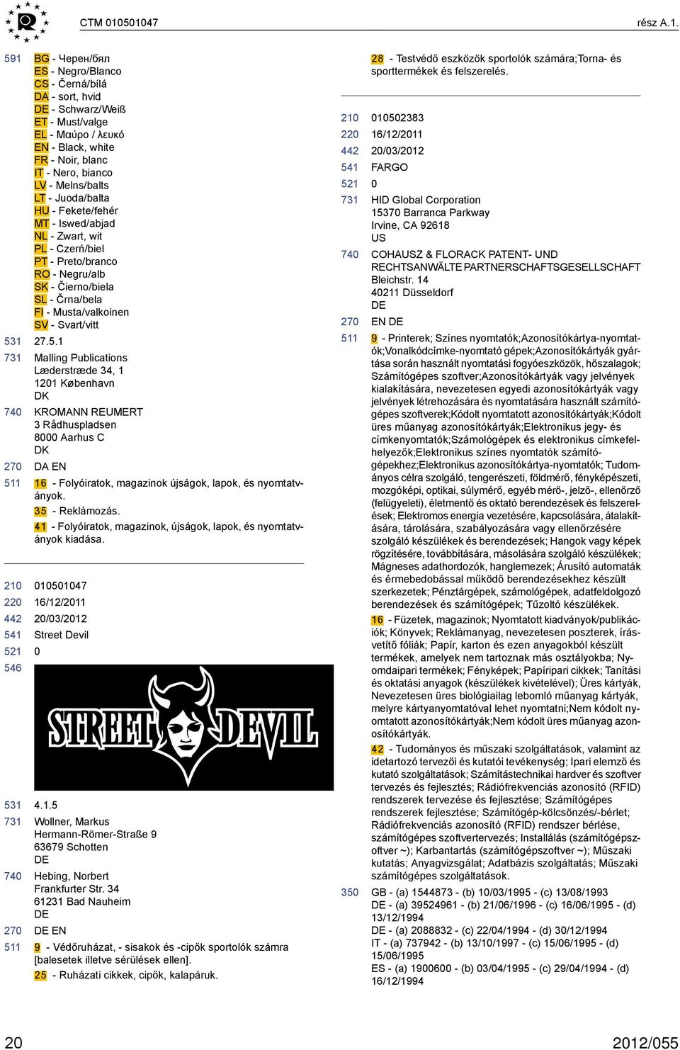 Melns/balts LT - Juoda/balta HU - Fekete/fehér MT - Iswed/abjad NL - Zwart, wit PL - Czerń/biel PT - Preto/branco RO - Negru/alb SK - Čierno/biela SL - Črna/bela FI - Musta/valkoinen SV - Svart/vitt