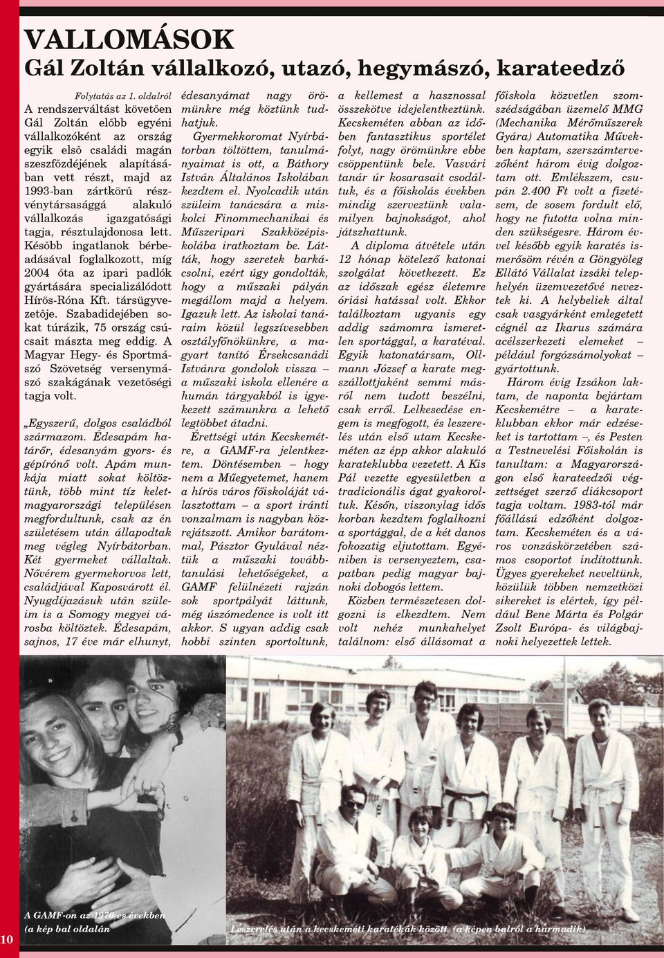 válllkozás igzgtósági tgj, résztuljdonos lett. Később ingtlnok bérbedásávl fogllkozott, míg 2004 ót z ipri pdlók gyártásár specilizálódott Hírös-Rón Kft. társügyvezetője.