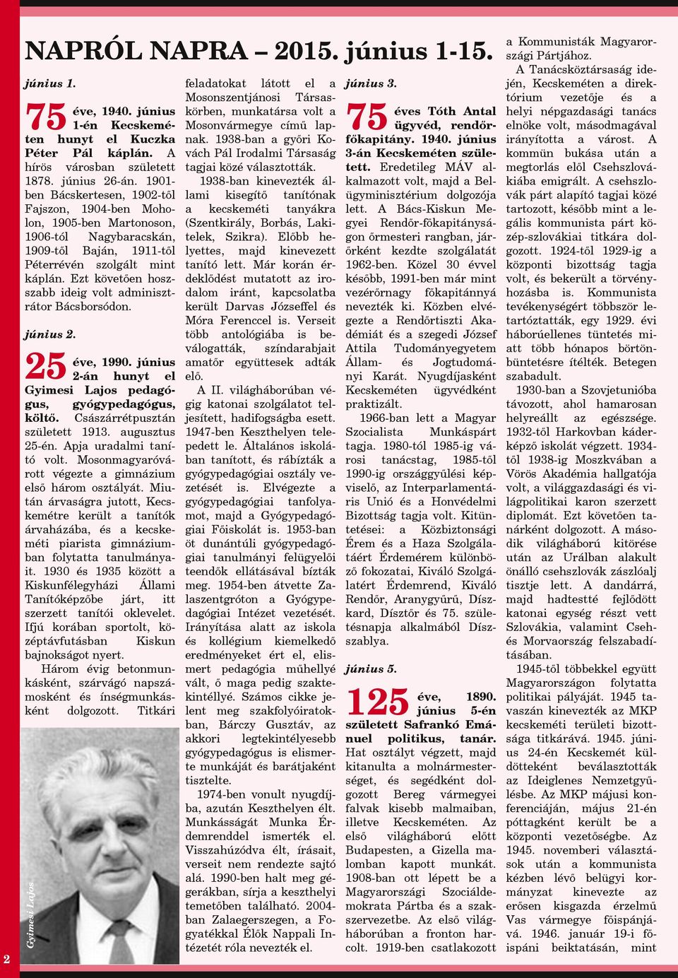 Ezt követően hoszszbb ideig volt dminisztrátor Bácsborsódon. június 2. 25 Gyimesi Ljos éve, 1990. június 2-án hunyt el Gyimesi Ljos pedgógus, gyógypedgógus, költő. Császárrétpusztán született 1913.