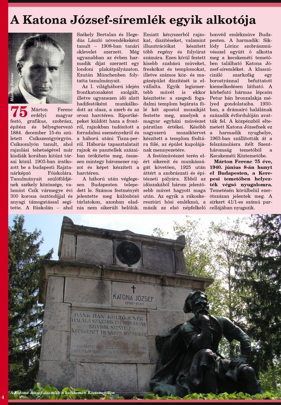 Tnulmányit szülőföldjének székely közössége, vlmint Csík vármegye évi 300 koron ösztöndíjjl és nygi támogtássl segítette.