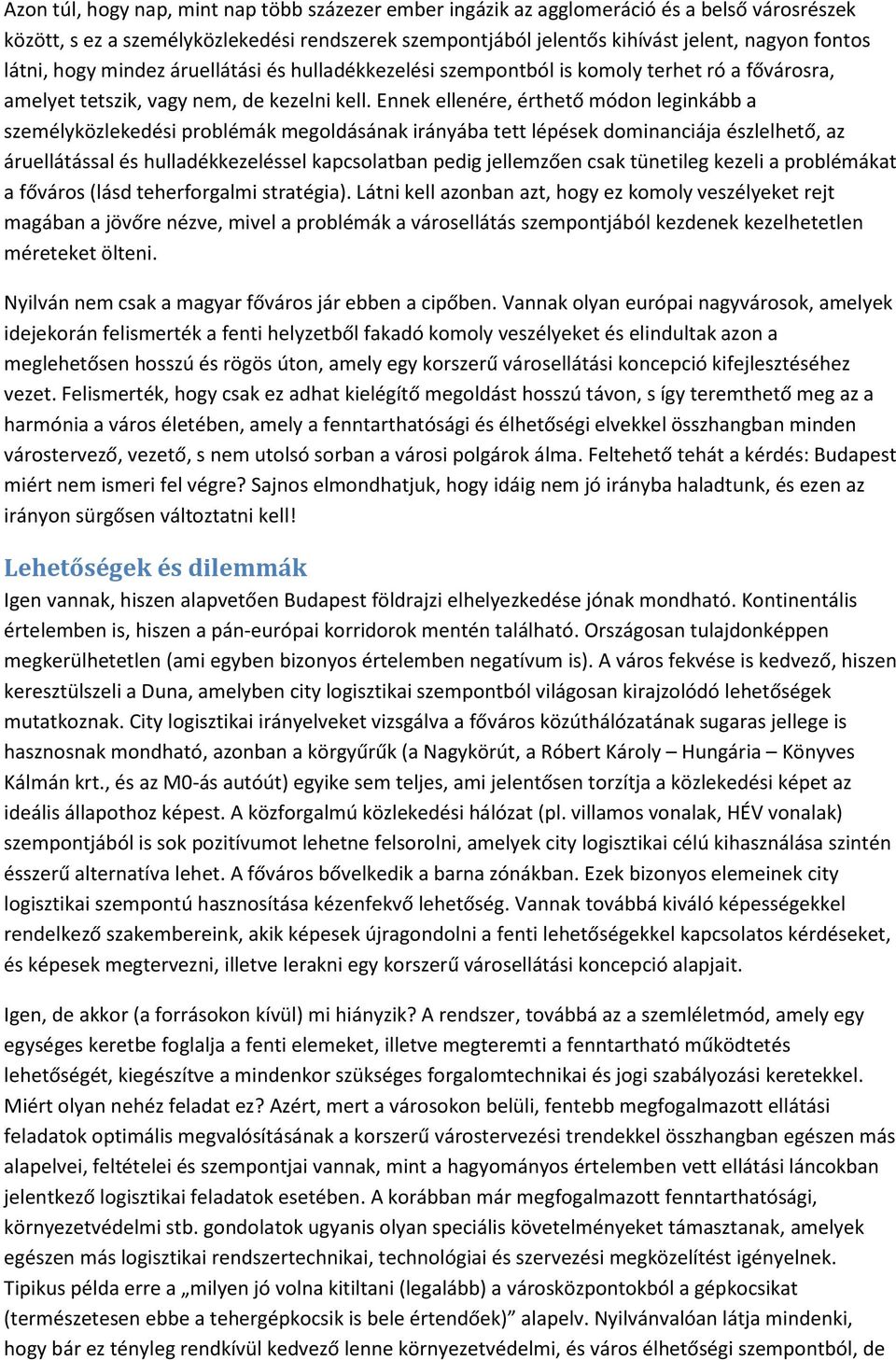 Ennek ellenére, érthető módon leginkább a személyközlekedési problémák megoldásának irányába tett lépések dominanciája észlelhető, az áruellátással és hulladékkezeléssel kapcsolatban pedig jellemzően