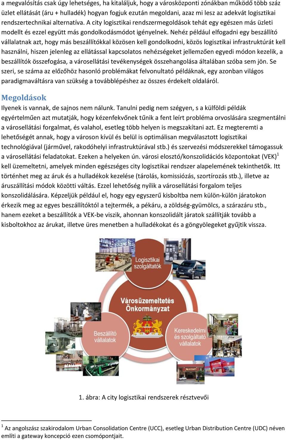 Nehéz például elfogadni egy beszállító vállalatnak azt, hogy más beszállítókkal közösen kell gondolkodni, közös logisztikai infrastruktúrát kell használni, hiszen jelenleg az ellátással kapcsolatos