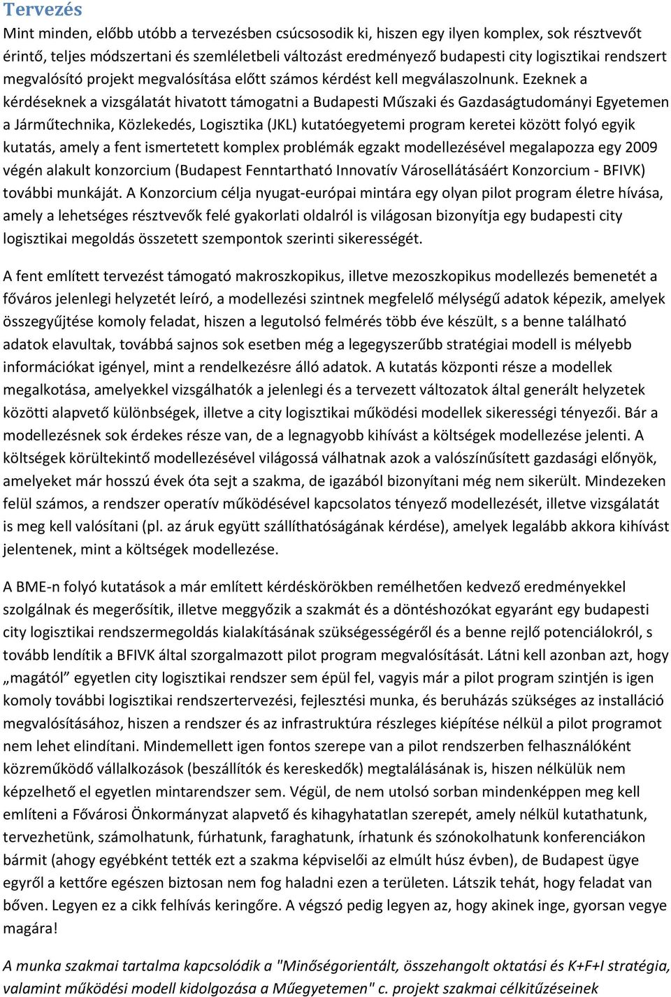 Ezeknek a kérdéseknek a vizsgálatát hivatott támogatni a Budapesti Műszaki és Gazdaságtudományi Egyetemen a Járműtechnika, Közlekedés, Logisztika (JKL) kutatóegyetemi program keretei között folyó