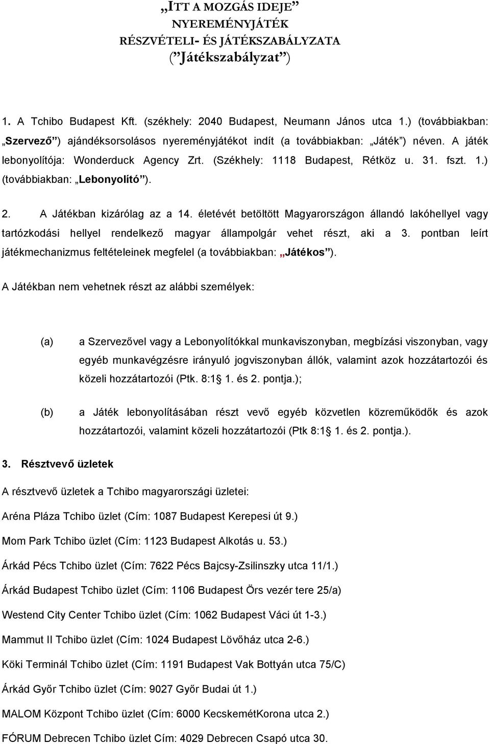 2. A Játékban kizárólag az a 14. életévét betöltött Magyarországon állandó lakóhellyel vagy tartózkodási hellyel rendelkező magyar állampolgár vehet részt, aki a 3.