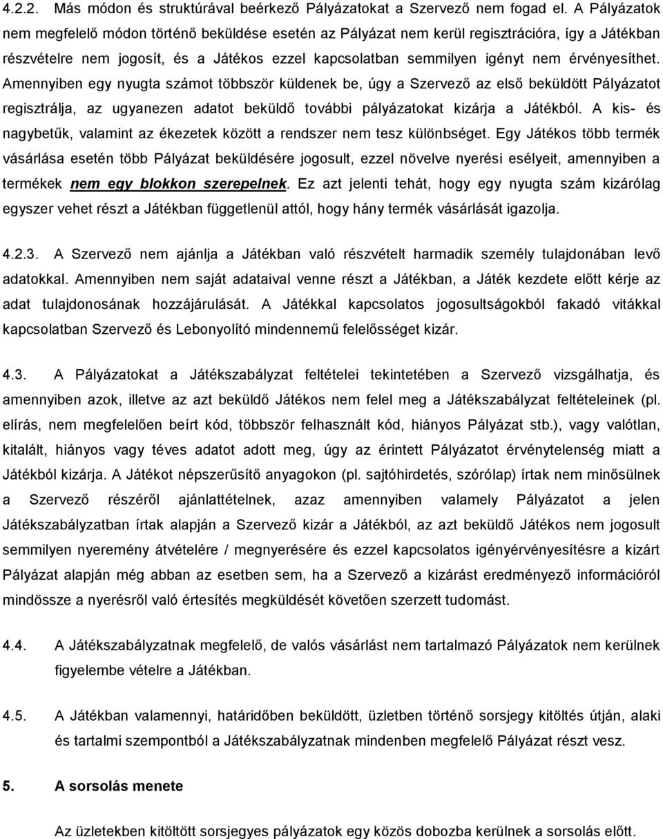 érvényesíthet. Amennyiben egy nyugta számot többször küldenek be, úgy a Szervező az első beküldött Pályázatot regisztrálja, az ugyanezen adatot beküldő további pályázatokat kizárja a Játékból.