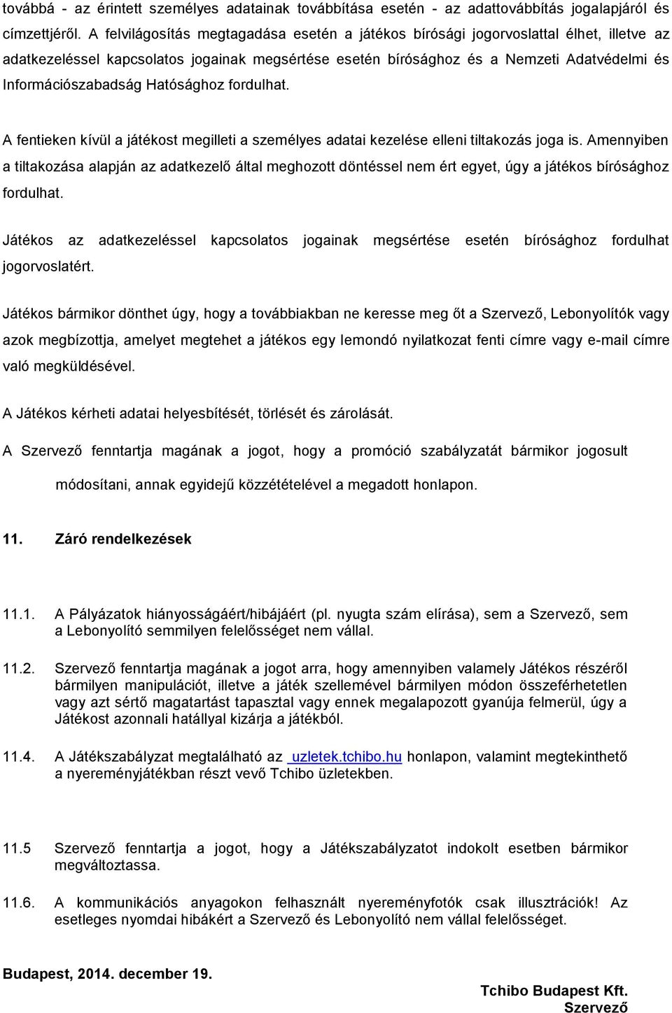 Információszabadság Hatósághoz fordulhat. A fentieken kívül a játékost megilleti a személyes adatai kezelése elleni tiltakozás joga is.