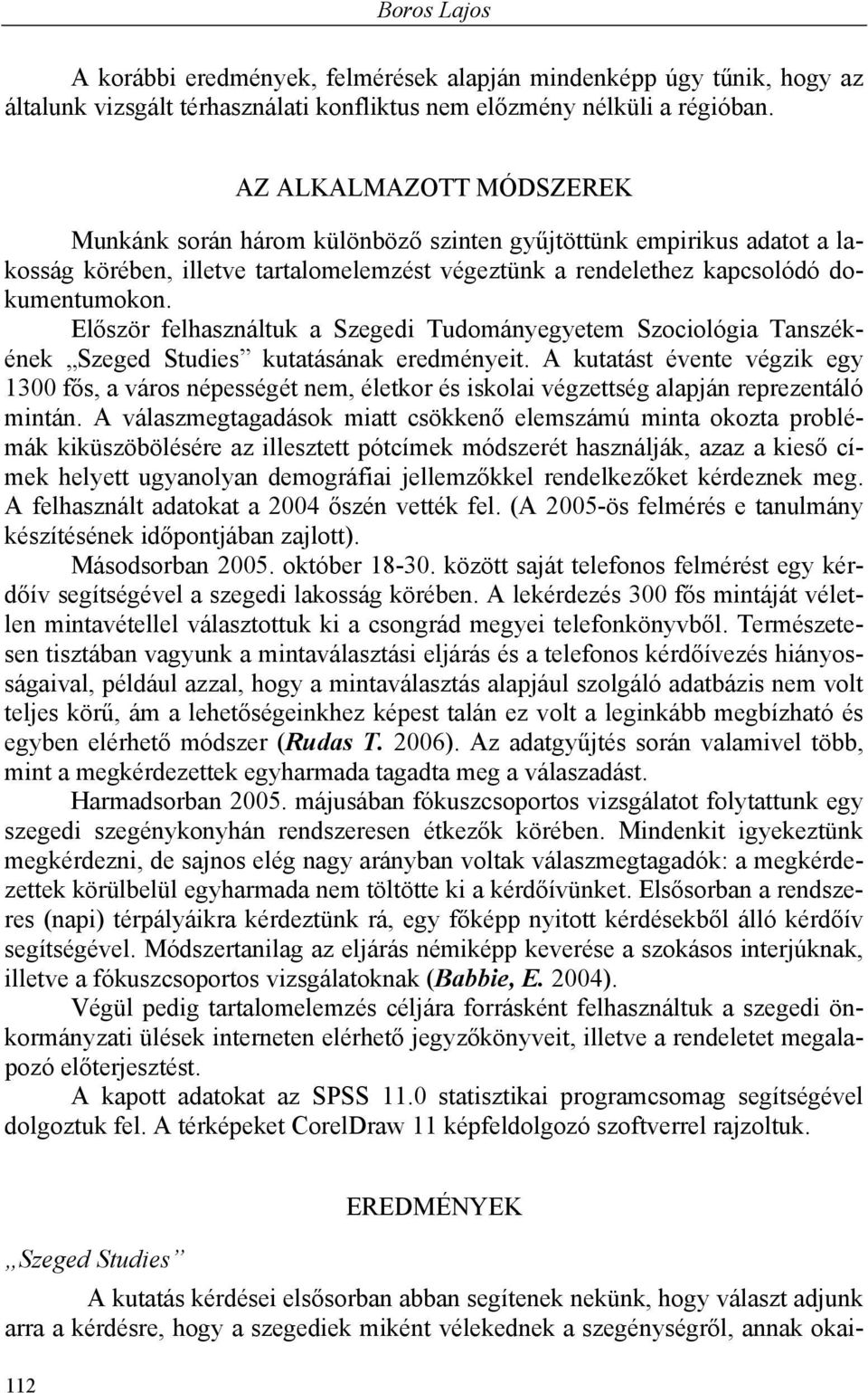 Először felhasználtuk a Szegedi Tudományegyetem Szociológia Tanszékének Szeged Studies kutatásának eredményeit.
