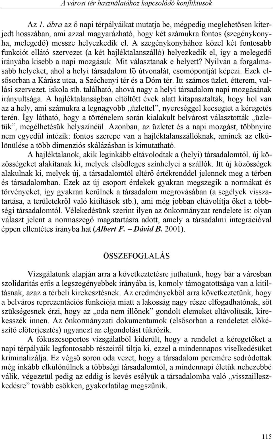 A szegénykonyhához közel két fontosabb funkciót ellátó szervezet (a két hajléktalanszálló) helyezkedik el, így a melegedő irányába kisebb a napi mozgásuk. Mit választanak e helyett?