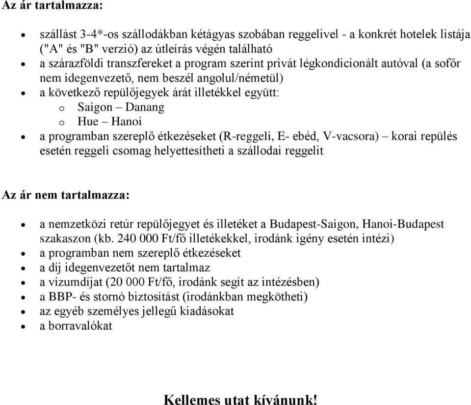 (R-reggeli, E- ebéd, V-vacsora) korai repülés esetén reggeli csomag helyettesítheti a szállodai reggelit Az ár nem tartalmazza: a nemzetközi retúr repülőjegyet és illetéket a Budapest-Saigon,
