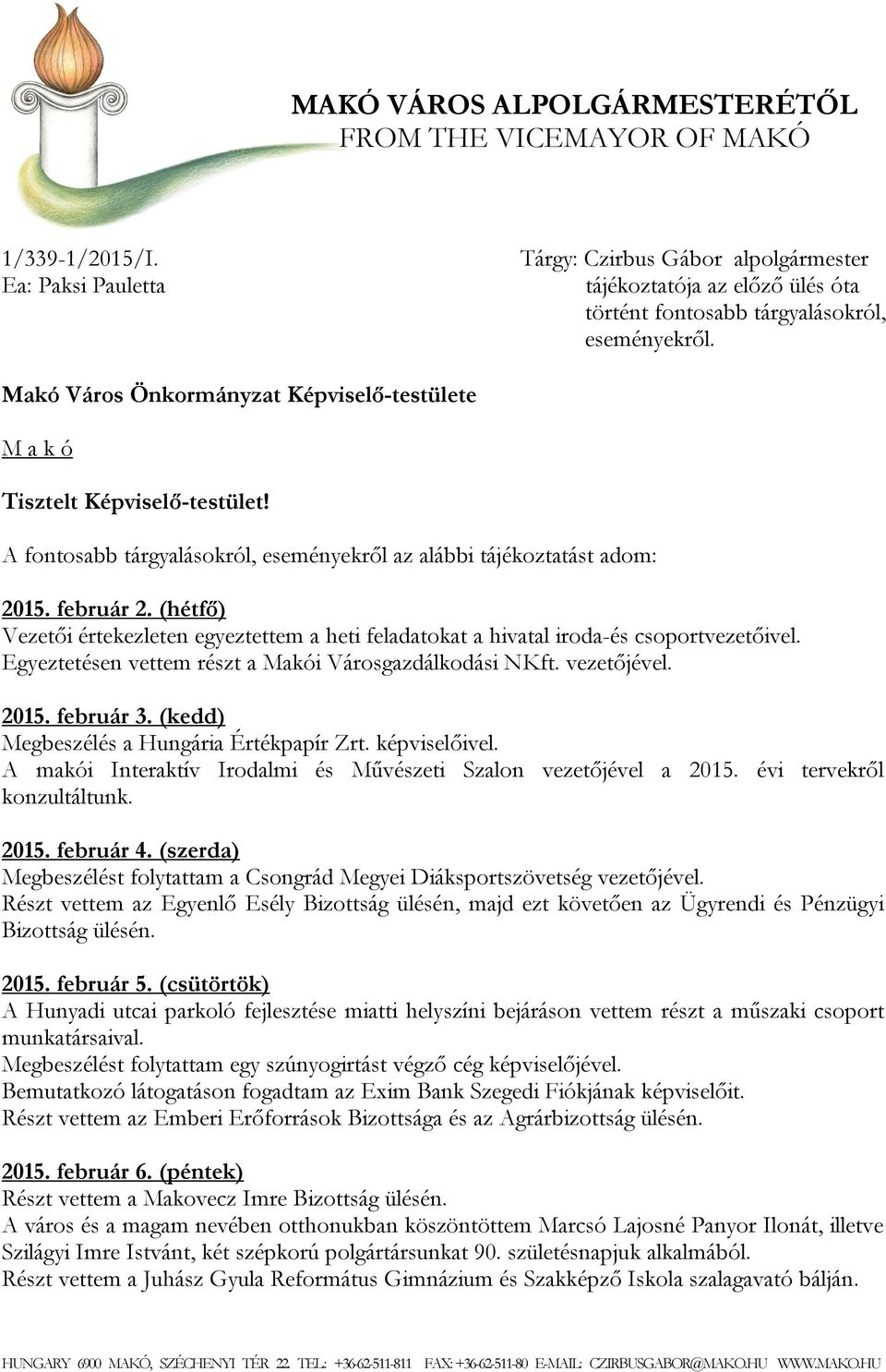 Makó Város Önkormányzat Képviselő-testülete M a k ó Tisztelt Képviselő-testület! A fontosabb tárgyalásokról, eseményekről az alábbi tájékoztatást adom: 2015. február 2.