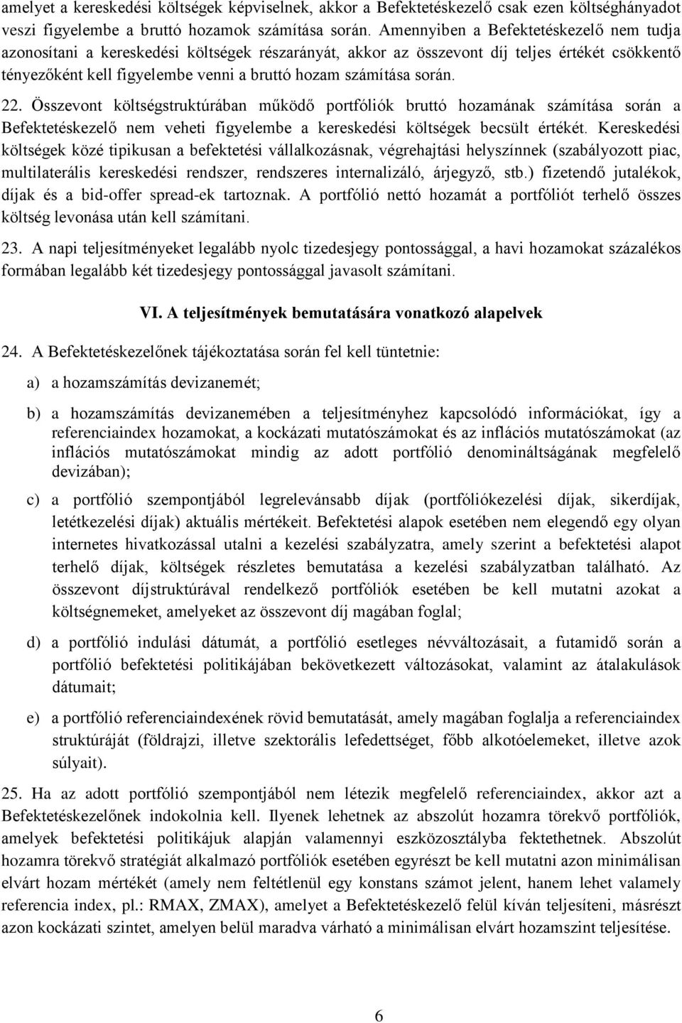 során. 22. Összevont költségstruktúrában működő portfóliók bruttó hozamának számítása során a Befektetéskezelő nem veheti figyelembe a kereskedési költségek becsült értékét.