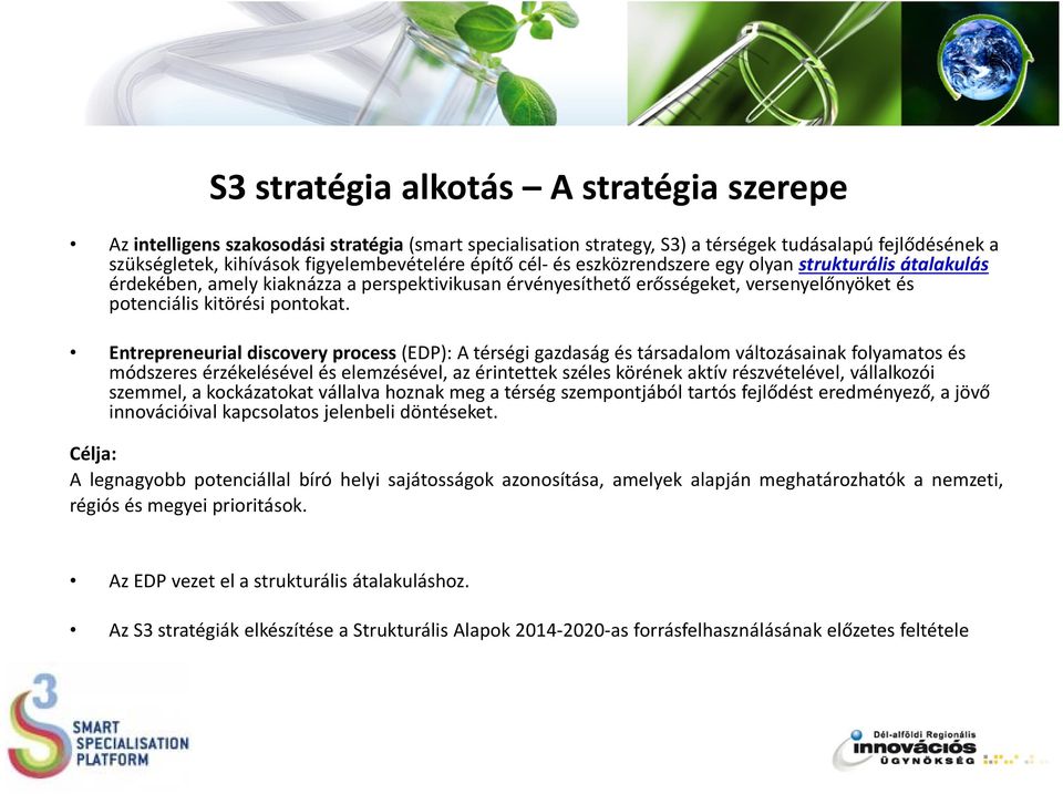 Entrepreneurial discovery process (EDP): A térségi gazdaság és társadalom változásainak folyamatos és módszeres érzékelésével és elemzésével, az érintettek széles körének aktív részvételével,