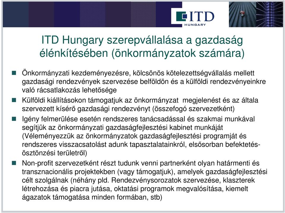 Igény felmerülése esetén rendszeres tanácsadással és szakmai munkával segítjük az önkormányzati gazdaságfejlesztési kabinet munkáját (Véleményezzük az önkormányzatok gazdaságfejlesztési programját és