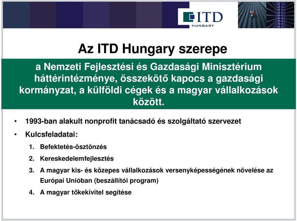 összekötı kapocs a gazdasági kormányzat, a külföldi cégek és a magyar vállalkozások között. 3.
