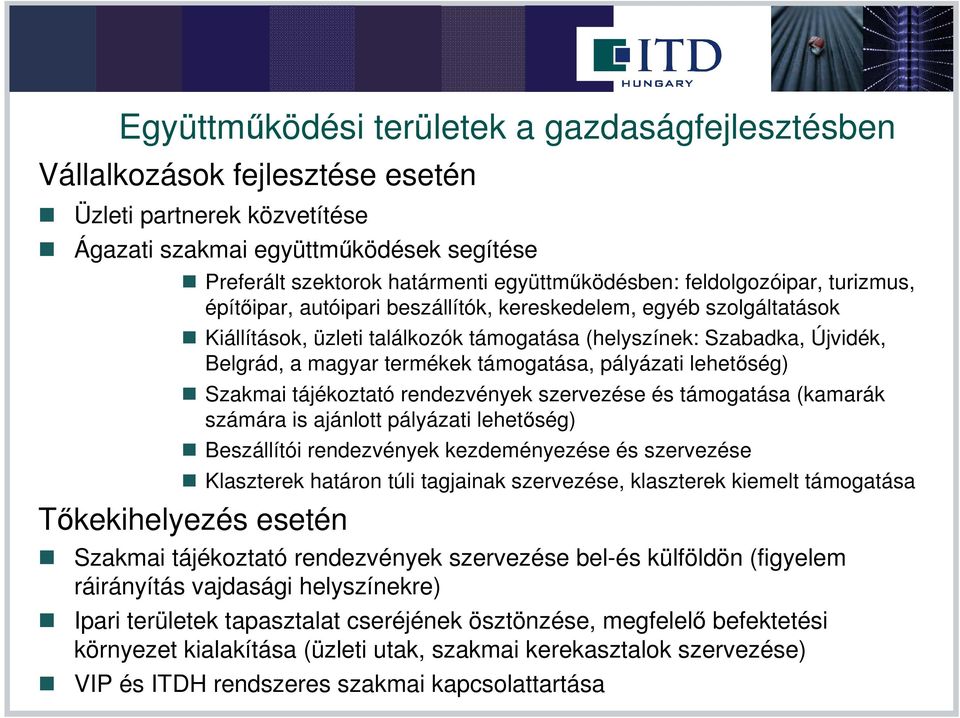 magyar termékek támogatása, pályázati lehetıség) Szakmai tájékoztató rendezvények szervezése és támogatása (kamarák számára is ajánlott pályázati lehetıség) Beszállítói rendezvények kezdeményezése és