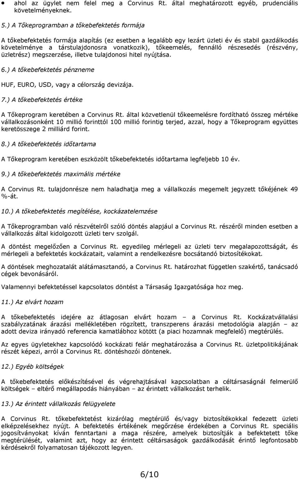tőkeemelés, fennálló részesedés (részvény, üzletrész) megszerzése, illetve tulajdonosi hitel nyújtása. 6.) A tőkebefektetés pénzneme HUF, EURO, USD, vagy a célország devizája. 7.