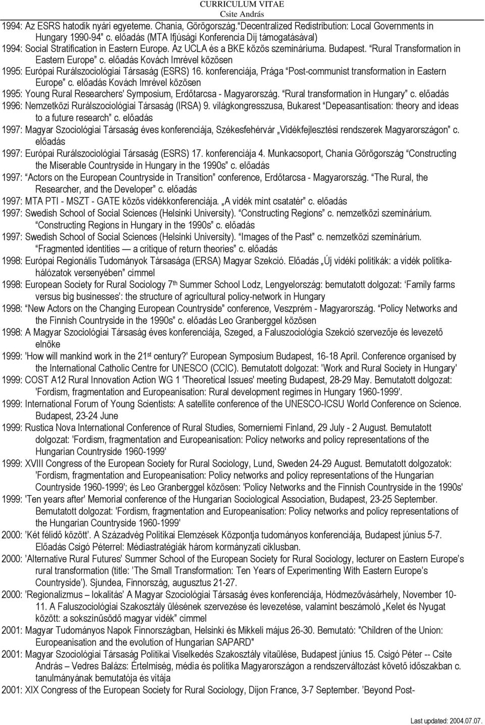 előadás Kovách Imrével közösen 1995: Európai Rurálszociológiai Társaság (ESRS) 16. konferenciája, Prága Post-communist transformation in Eastern Europe c.