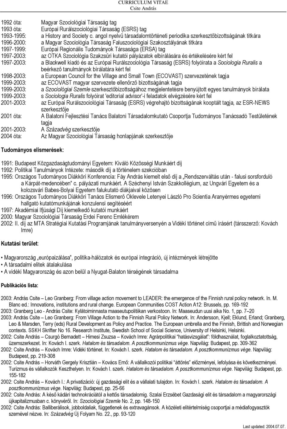 Társasága (ERSA) tag 1997-2003: az OTKA Szociológia Szakzsűri kutatói pályázatok elbírálására és értékelésére kért fel 1997-2003: a Blackwell kiadó és az Európai Rurálszociológia Társaság (ESRS)