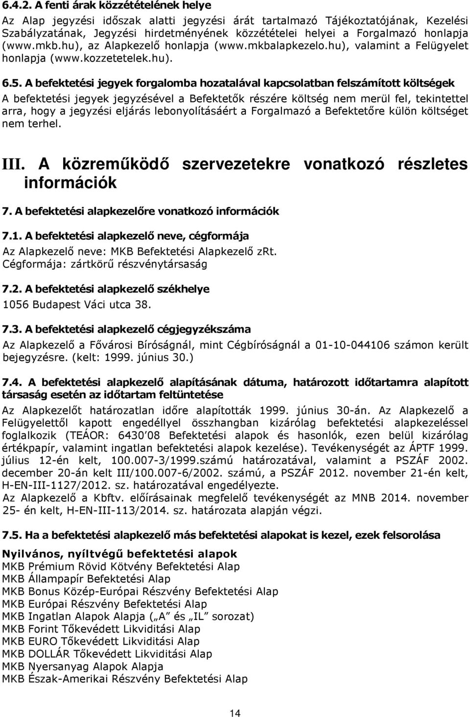 (www.mkb.hu), az Alapkezelő honlapja (www.mkbalapkezelo.hu), valamint a Felügyelet honlapja (www.kozzetetelek.hu). 6.5.