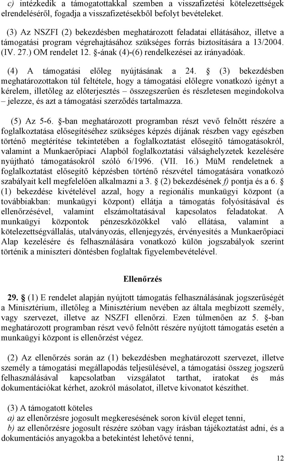 -ának (4)-(6) rendelkezései az irányadóak. (4) A támogatási előleg nyújtásának a 24.