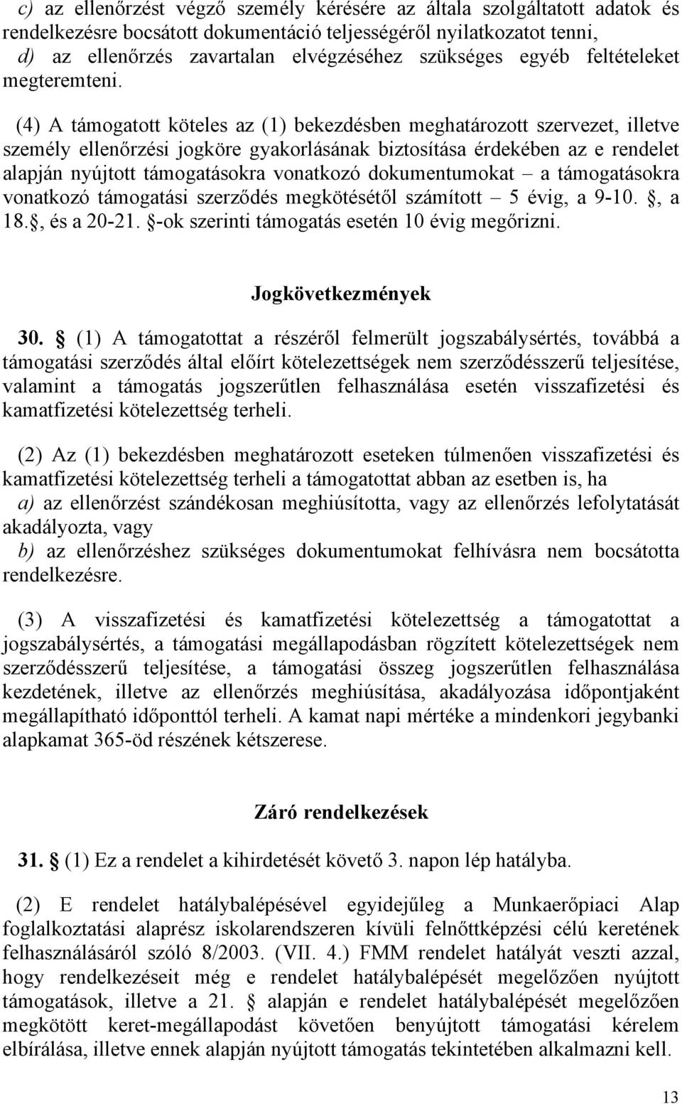 (4) A támogatott köteles az (1) bekezdésben meghatározott szervezet, illetve személy ellenőrzési jogköre gyakorlásának biztosítása érdekében az e rendelet alapján nyújtott támogatásokra vonatkozó