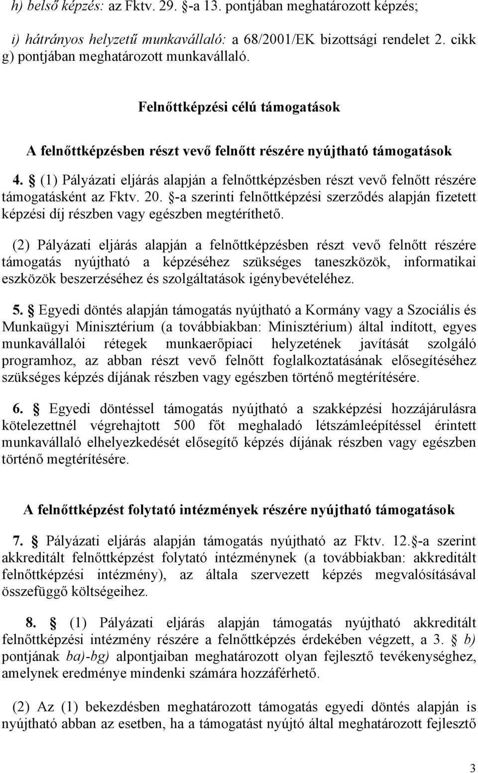 (1) Pályázati eljárás alapján a felnőttképzésben részt vevő felnőtt részére támogatásként az Fktv. 20.