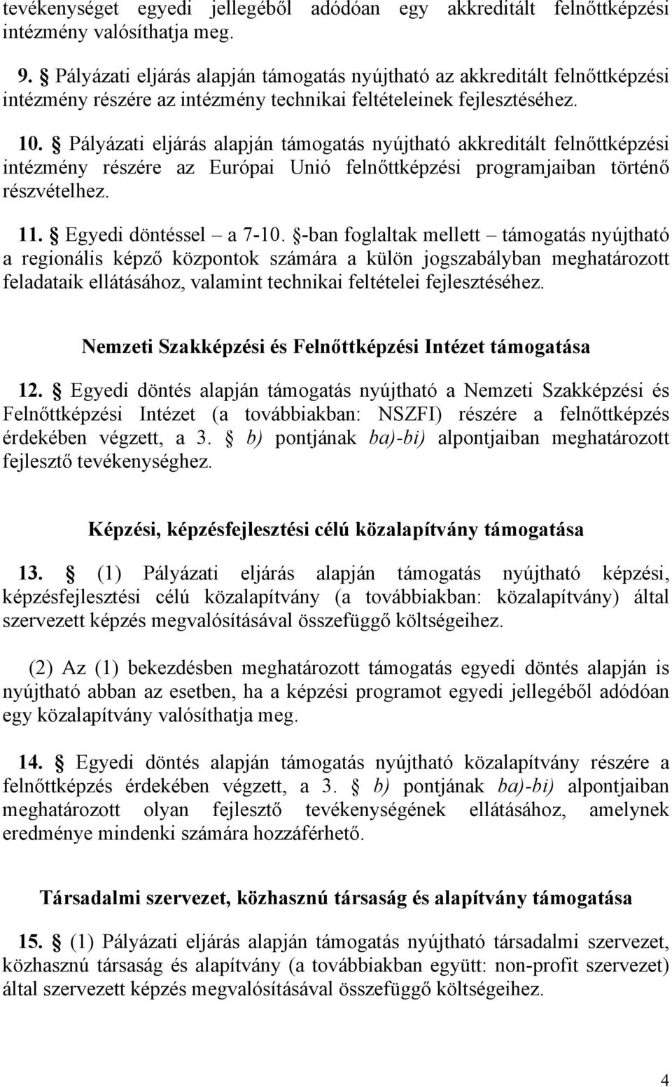 Pályázati eljárás alapján támogatás nyújtható akkreditált felnőttképzési intézmény részére az Európai Unió felnőttképzési programjaiban történő részvételhez. 11. Egyedi döntéssel a 7-10.