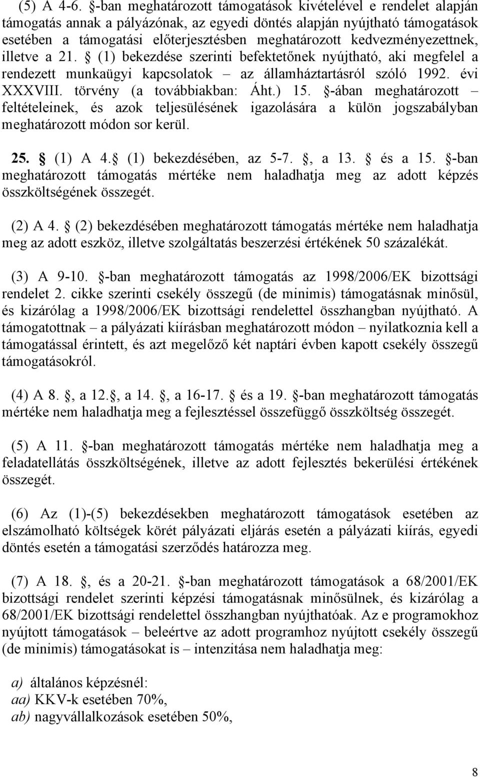kedvezményezettnek, illetve a 21. (1) bekezdése szerinti befektetőnek nyújtható, aki megfelel a rendezett munkaügyi kapcsolatok az államháztartásról szóló 1992. évi XXXVIII.