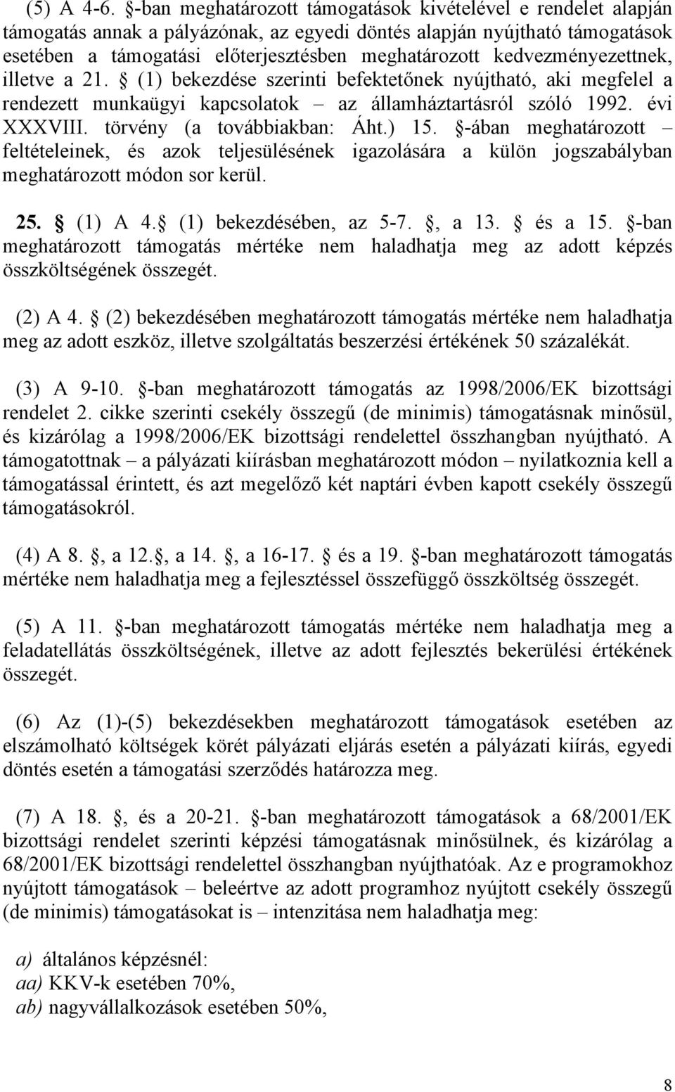 kedvezményezettnek, illetve a 21. (1) bekezdése szerinti befektetőnek nyújtható, aki megfelel a rendezett munkaügyi kapcsolatok az államháztartásról szóló 1992. évi XXXVIII.