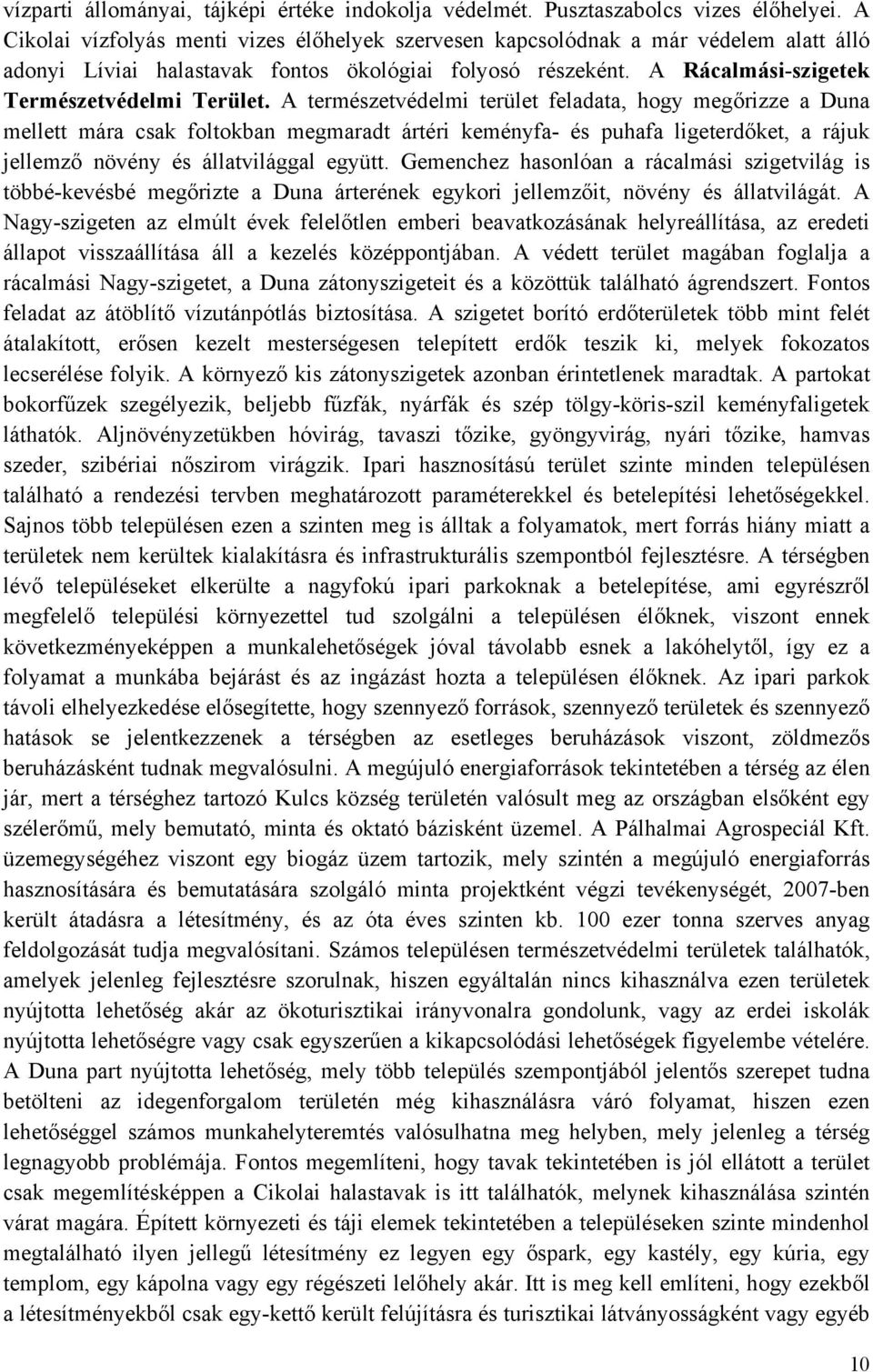 A természetvédelmi terület feladata, hogy megőrizze a Duna mellett mára csak foltokban megmaradt ártéri keményfa- és puhafa ligeterdőket, a rájuk jellemző növény és állatvilággal együtt.