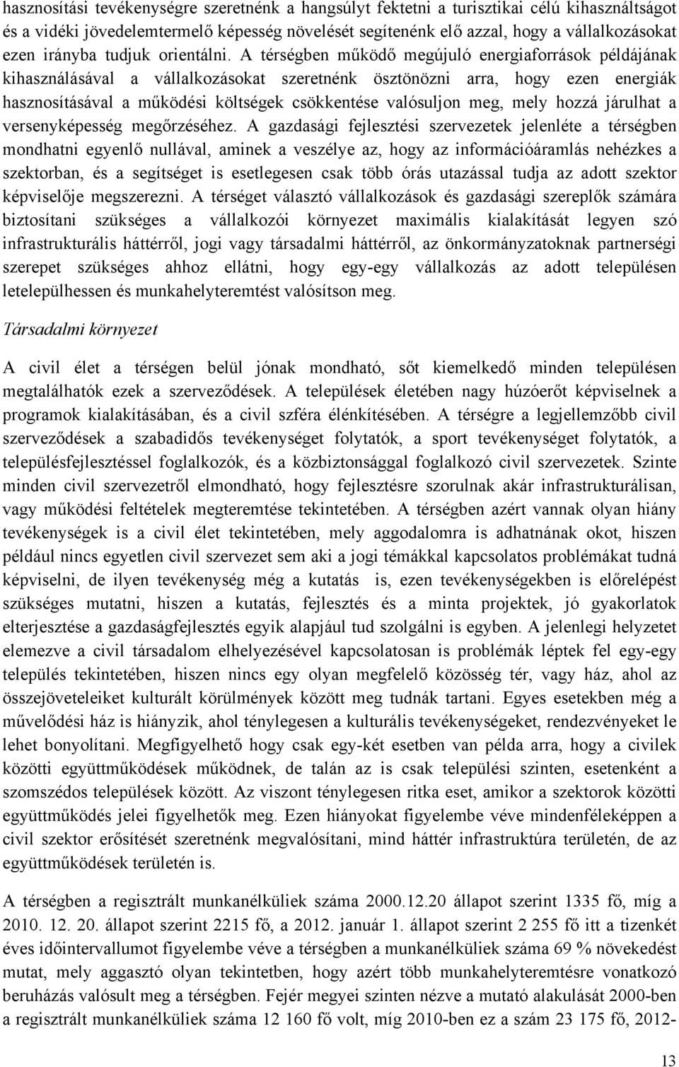 A térségben működő megújuló energiaforrások példájának kihasználásával a vállalkozásokat szeretnénk ösztönözni arra, hogy ezen energiák hasznosításával a működési költségek csökkentése valósuljon