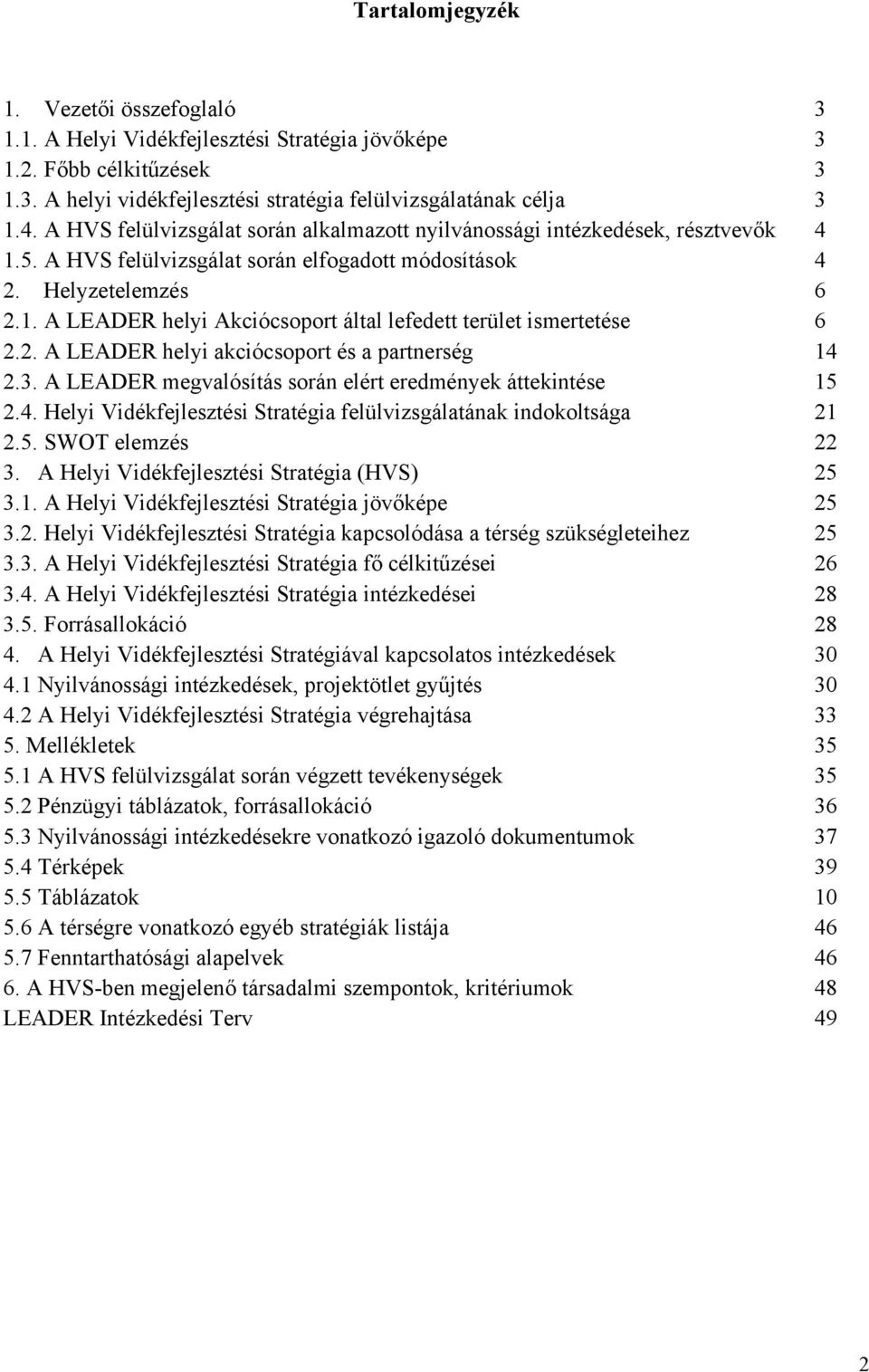 2. A LEADER helyi akciócsoport és a partnerség 14 2.3. A LEADER megvalósítás során elért eredmények áttekintése 15 2.4. Helyi Vidékfejlesztési Stratégia felülvizsgálatának indokoltsága 21 2.5. SWOT elemzés 22 3.