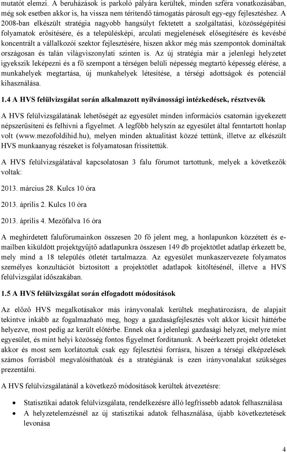 vállalkozói szektor fejlesztésére, hiszen akkor még más szempontok domináltak országosan és talán világviszonylati szinten is.