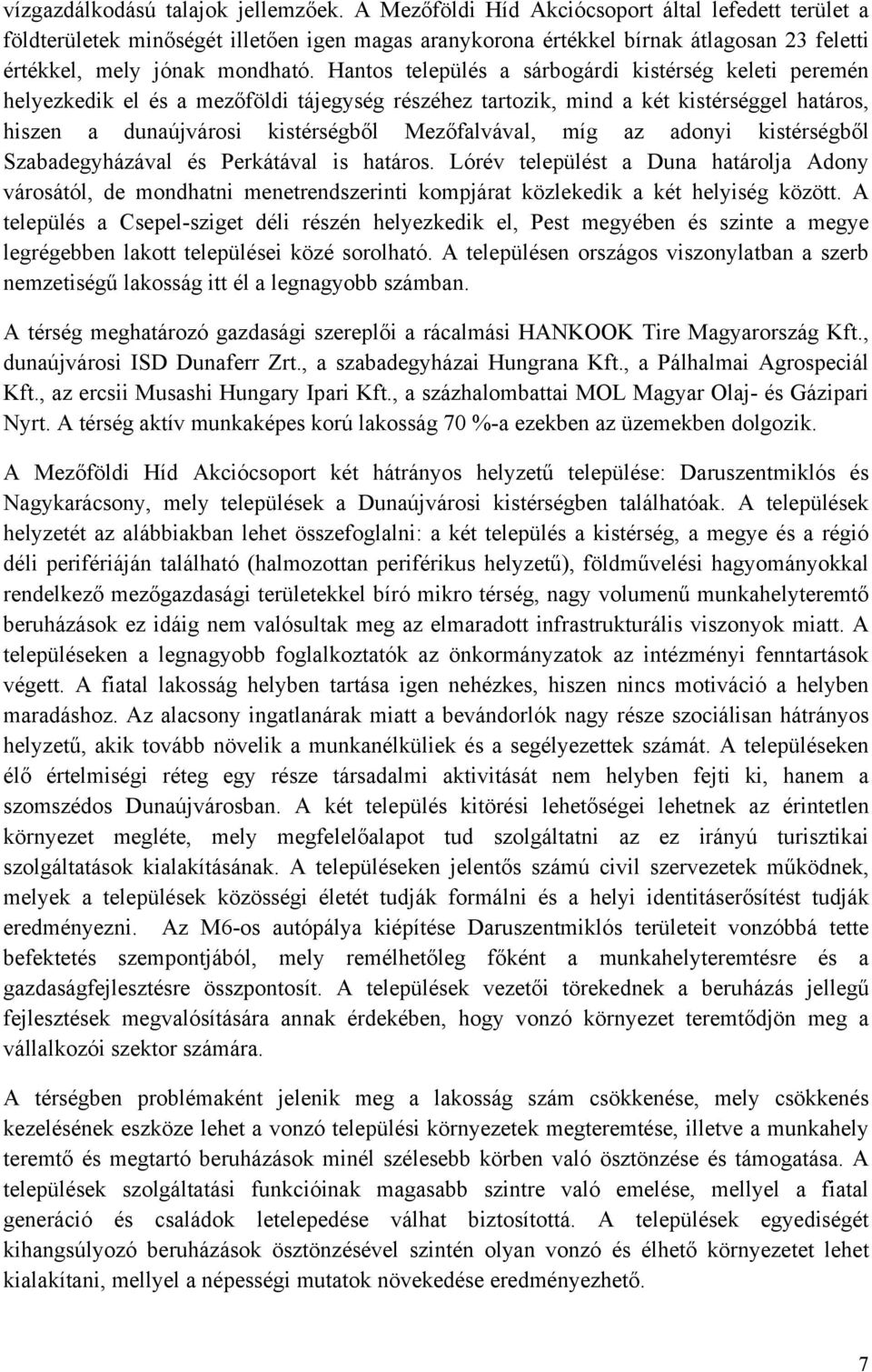 Hantos település a sárbogárdi kistérség keleti peremén helyezkedik el és a mezőföldi tájegység részéhez tartozik, mind a két kistérséggel határos, hiszen a dunaújvárosi kistérségből Mezőfalvával, míg