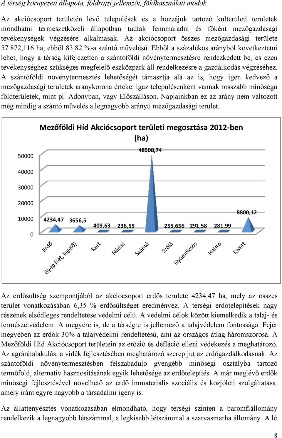 Ebből a százalékos arányból következtetni lehet, hogy a térség kifejezetten a szántóföldi növénytermesztésre rendezkedett be, és ezen tevékenységhez szükséges megfelelő eszközpark áll rendelkezésre a