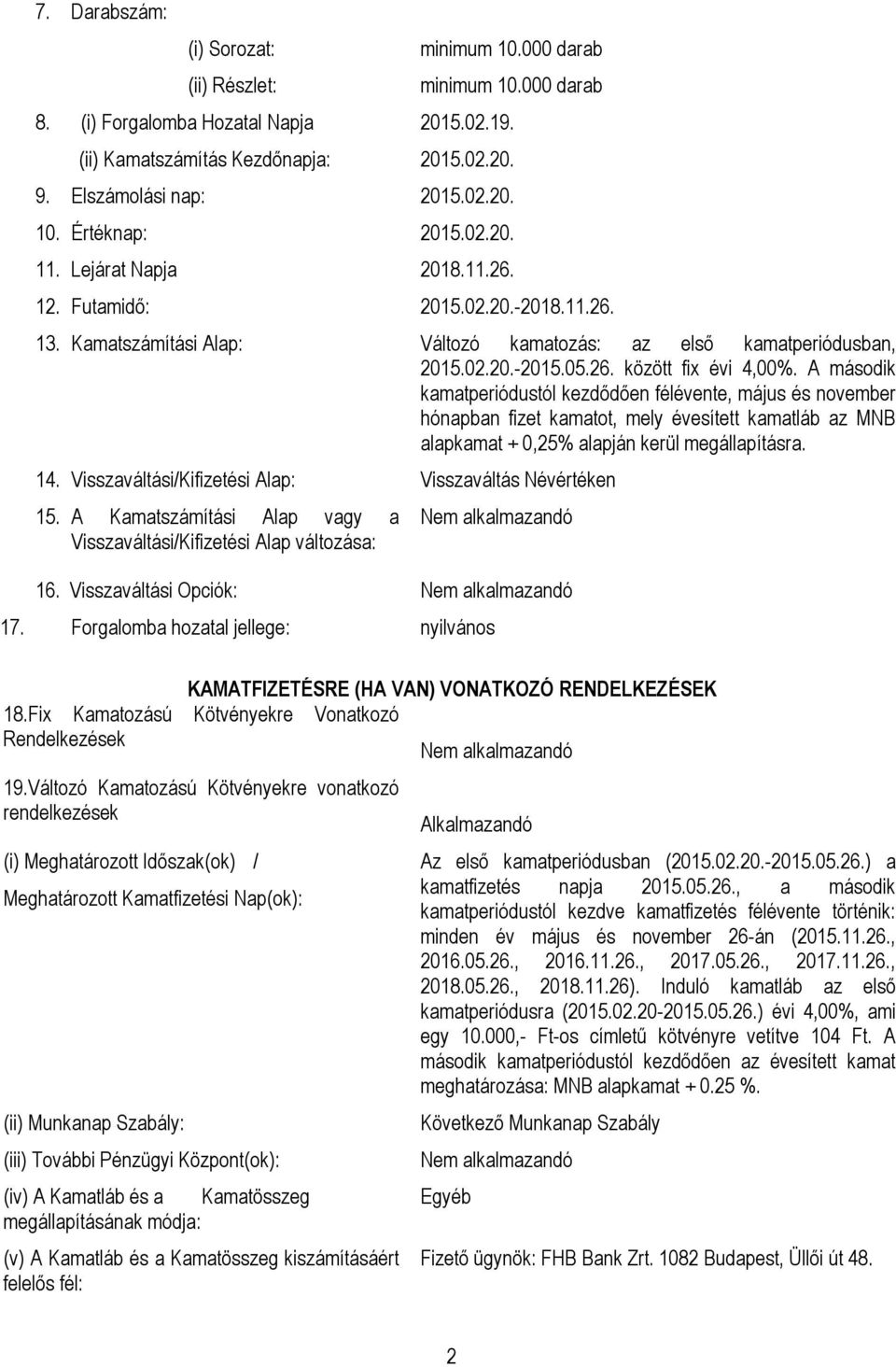 A második kamatperiódustól kezdődően félévente, május és november hónapban fizet kamatot, mely évesített kamatláb az MNB alapkamat + 0,25% alapján kerül megállapításra. 14.