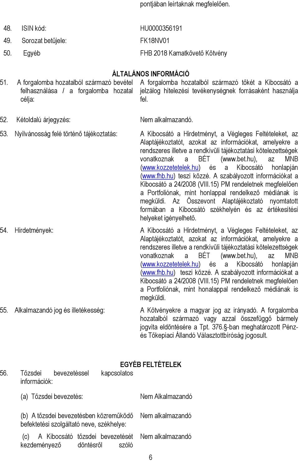 A forgalomba hozatalból származó tőkét a Kibocsátó a jelzálog hitelezési tevékenységnek forrásaként használja fel. 53.